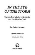 In the Eye of the Storm: Castro, Kruschchev & Kennedy and the Cuban Missile Crisis - Lechuga, Carlos, and Muniz, Mirta (Editor), and Todd, Mary (Translated by)