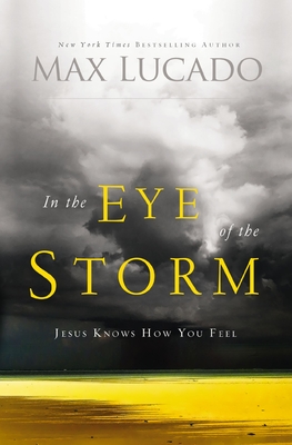 In the Eye of the Storm: Jesus Knows How You Feel - Lucado, Max