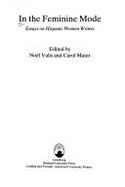 In the Feminine Mode: Essays on Hispanic Women Writers - Valis, Noel, Professor (Editor), and Maier, Carol (Editor)