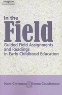 In the Field: Guided Field Assignments and Readings in Early Childhood Education - Chrisman, Kent, and Couchenour, Donna, Dr.
