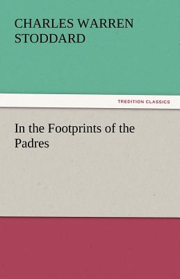 In the Footprints of the Padres - Stoddard, Charles Warren, Professor