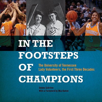 In the Footsteps of Champions: The University of Tennessee Lady Volunteers, the First Three Decades - Schriver, Debby (Editor), and Hamm, Mia (Foreword by)