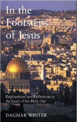 In the Footsteps of Jesus: Explorations and Reflections in the Land of the Holy One - Winter, Dagmar