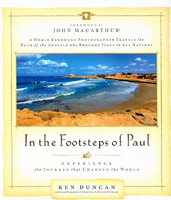 In the Footsteps of Paul: Experience the Journey That Changed the World - Duncan, Ken, and MacArthur, John (Foreword by)