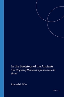 In the Footsteps of the Ancients: The Origins of Humanism from Lovato to Bruni - Witt, Ronald