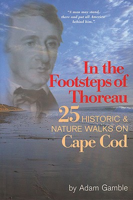 In the Footsteps of Thoreau: 25 Historic & Nature Walks on Cape Cod - Gamble, Adam