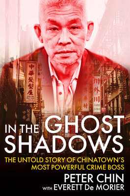 In the Ghost Shadows: The Untold Story of Chinatown's Most Powerful Crime Boss - Chin, Peter, and de Morier, Everett