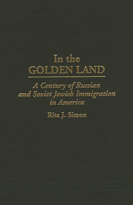 In the Golden Land: A Century of Russian and Soviet Jewish Immigration in America - Simon, Rita James, and Unknown