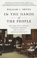 In the Hands of the People: The Trial Jury's Origins, Triumphs, Troubles, and Future in American Democracy