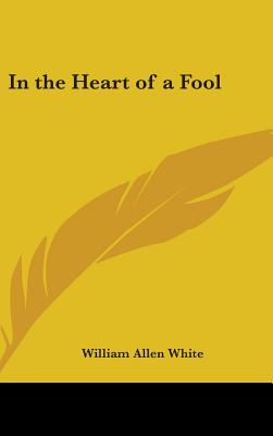 In the Heart of a Fool - White, William Allen