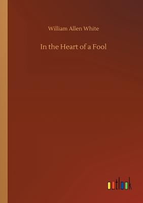 In the Heart of a Fool - White, William Allen