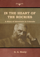 In the Heart of the Rockies: A Story of Adventure in Colorado