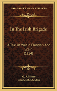 In the Irish Brigade: A Tale of War in Flanders and Spain (1914)