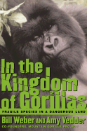 In the Kingdom of Gorillas: Fragile Species in a Dangerous Land - Weber, Bill, and Vedder, Amy, Ms., and Webber, Bill