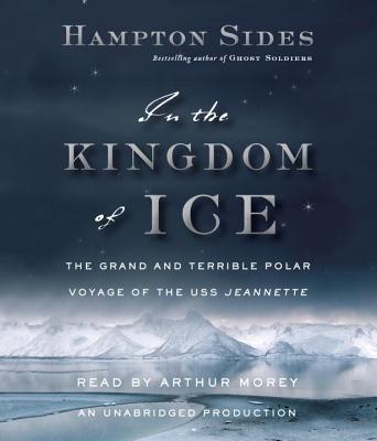 In the Kingdom of Ice: The Grand and Terrible Polar Voyage of the USS Jeannette - Sides, Hampton, and Morey, Arthur (Read by)