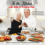 In the Kitchen with Bette & Produce Pete: A cookbook featuring treasured memories and beloved recipes from the Napolitano family and friends