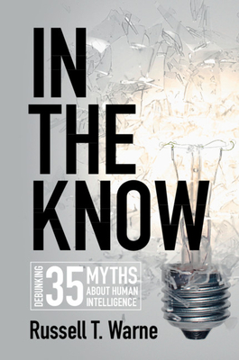 In the Know: Debunking 35 Myths about Human Intelligence - Warne, Russell T