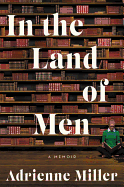 In the Land of Men: A Memoir