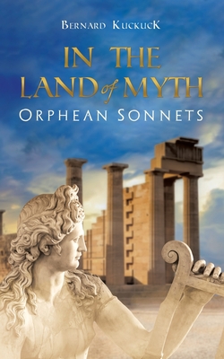 In the Land of Myth: Orphean Sonnets - Kuckuck, Bernard