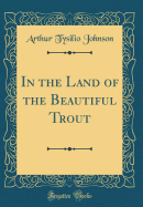 In the Land of the Beautiful Trout (Classic Reprint)