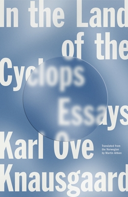 In the Land of the Cyclops: Essays - Knausgaard, Karl Ove, and Aitken, Martin (Translated by), and Burkey, Ingvild (Translated by)