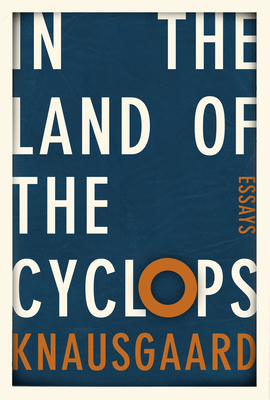 In the Land of the Cyclops: Essays - Knausgaard, Karl Ove, and Aitken, Martin (Translated by)