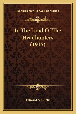 In The Land Of The Headhunters (1915) - Curtis, Edward S