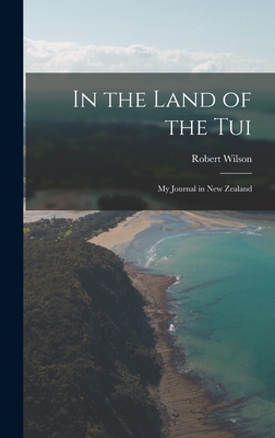 In the Land of the Tui: My Journal in New Zealand - Wilson, Robert