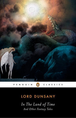 In the Land of Time and Other Fantasy Tales - Dunsany, Lord, and Joshi, S T (Notes by)