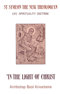 In the Light of Christ: Saint Symeon, the New Theologian (949-1022), Life, Spirituality, Doctrine - Krivocheine, Basil, and Vasilii, and Gythiel, Anthony P (Translated by)