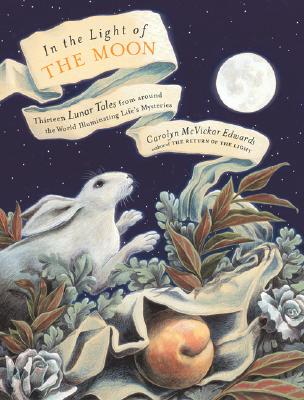 In the Light of the Moon: Thirteen Lunar Tales from Around the World Illuminating Life's Mysteries - Edwards, Carolyn McVickar