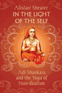 In the Light of the Self: Adi Shankara and the Yoga of Non-Dualism
