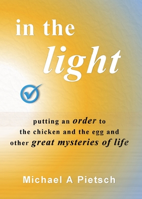 In the Light: Putting an order to the chicken and the egg and other great mysteries of life - Pietsch, Michael