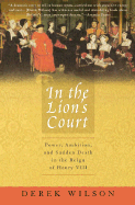 In the Lion's Court: Power, Ambition, and Sudden Death in the Reign of Henry VIII