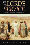 In the Lord's Service: A Guide to Spiritual Development - Asay, Carlos E