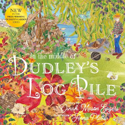 In the Middle of Dudley's Log Pile: the third beautiful nature story from the award-winning creators of At the Bottom of Dudley's Garden - Eagers, Dinah Mason