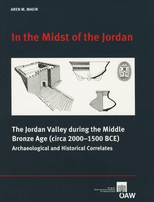 In the Midst of the Jordan: The Jordan Valley During the Middle Bronze Age (Circa 2000-1500 Bce) Archaeological and Historical Correlates - Maeir, Aren M
