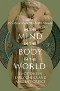 In the Mind, in the Body, in the World: Emotions in Early China and Ancient Greece