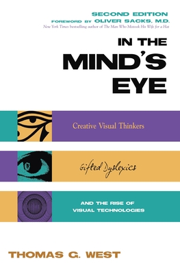 In the Mind's Eye: Creative Visual Thinkers, Gifted Dyslexics, and the Rise of Visual Technologies - West, Thomas G