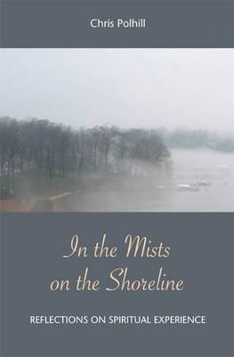 In the Mists on the Shoreline: Reflections on Spiritual Experience - Polhill, Chris