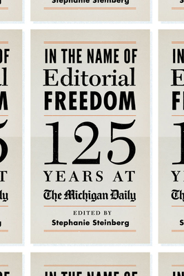 In the Name of Editorial Freedom: 125 Years at the Michigan Daily - Steinberg, Stephanie (Editor)