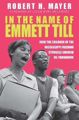 In the Name of Emmett Till: How the Children of the Mississippi Freedom Struggles Showed Us Tomorrow - Mayer, Robert H