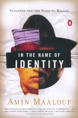 In the Name of Identity: Violence and the Need to Belong - Maalouf, Amin