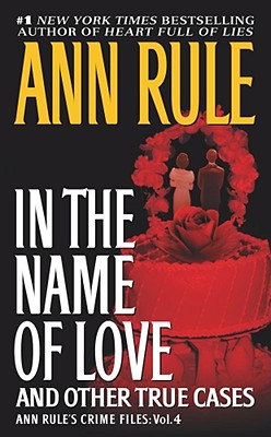 In the Name of Love: Ann Rule's Crime Files Volume 4 - Rule, Ann