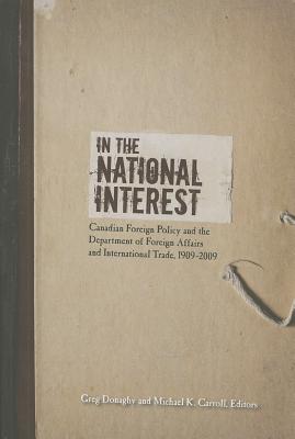 In the National Interest: Canadian Foreign Policy and the Department of Foreign Affairs and International Trade, 1909-2009 - Donaghy, Greg (Editor)