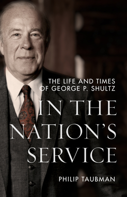 In the Nation's Service: The Life and Times of George P. Shultz - Taubman, Philip