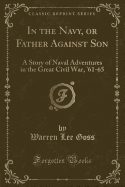 In the Navy, or Father Against Son: A Story of Naval Adventures in the Great Civil War, '61-65 (Classic Reprint)