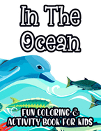 In The Ocean Fun Coloring & Activity Book For Kids: Tracing, Drawing, And Coloring Sheets For Toddlers, Underwater Animal Illustrations To Color