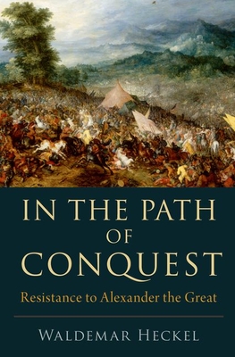 In the Path of Conquest: Resistance to Alexander the Great - Heckel, Waldemar