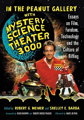 In the Peanut Gallery with Mystery Science Theater 3000: Essays on Film, Fandom, Technology and the Culture of Riffing - Weiner, Robert G (Editor), and Barba, Shelley E (Editor)